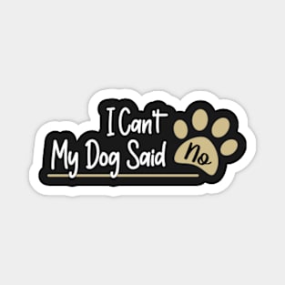 I Can't My Dog Said No, humor, dogs, friend, cool peace, daughter sister Magnet