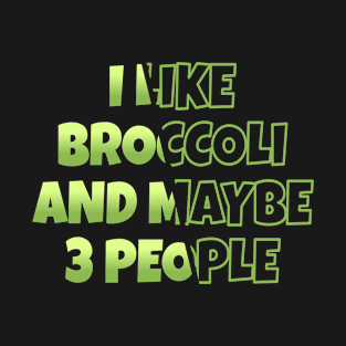 I Like Broccoli Maybe 3 People Broccoli Lovers T-Shirt