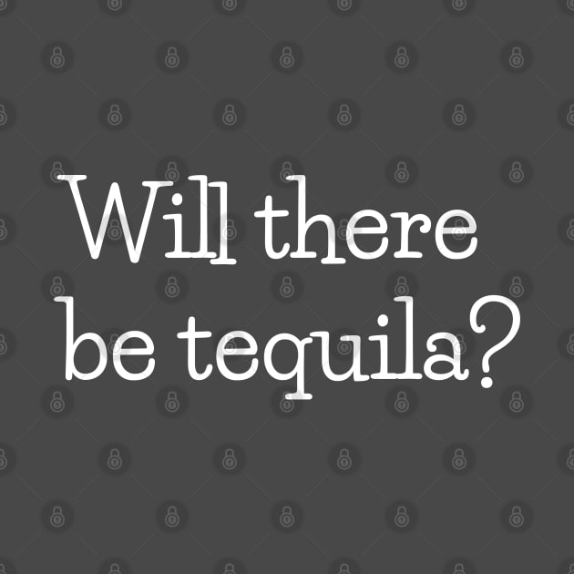 Will there be tequila? by beyerbydesign