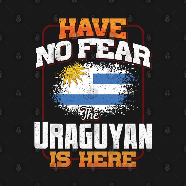 Uraguyan Flag  Have No Fear The Uraguyan Is Here - Gift for Uraguyan From Uruguay by Country Flags