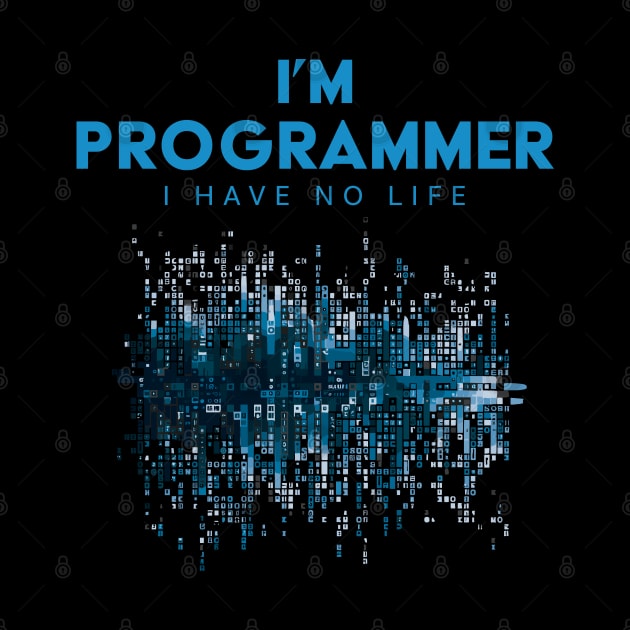 I'm A Programmer I Have No Life by PaulJus