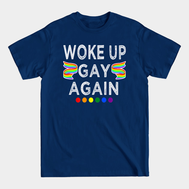 woke up gay again lgbt - Lgbtq - T-Shirt