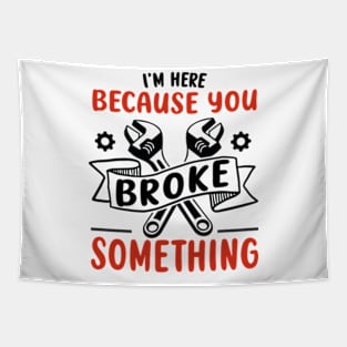 I'm Here Because You Broke Something Funny Handyman Tapestry