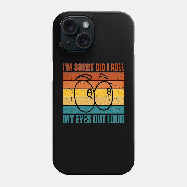 I'm Sorry Did I Roll My Eyes Out Loud Phone Case by Trandkeraka