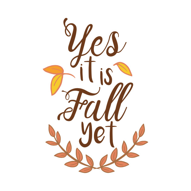 Yes it is Fall Yet - A Funny Fall Phrase by stacreek