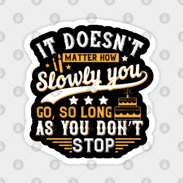 It Doesn T Matter How Slowly You Go So Long As You Don T Stop Shirt It Doesnt Matter How Slowly You Go Magnet Teepublic Au