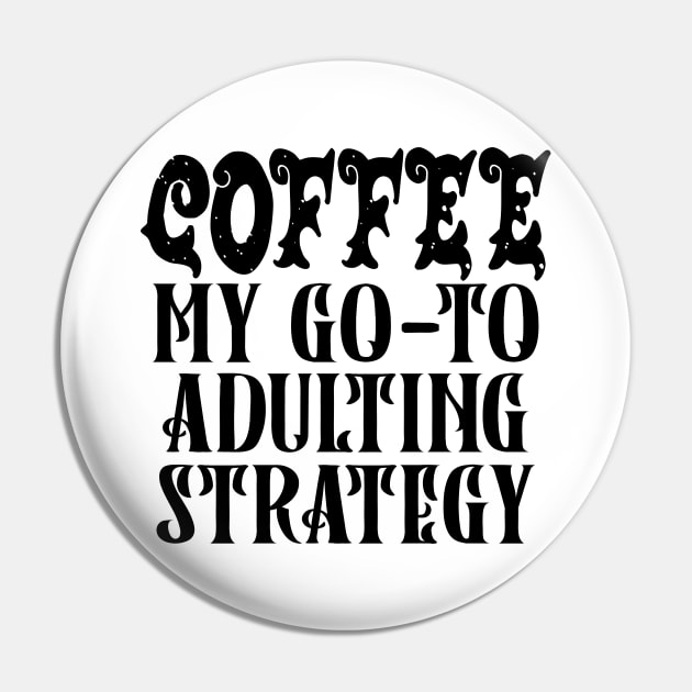 Coffee My Go-To Adulting Strategy Pin by TypoSomething