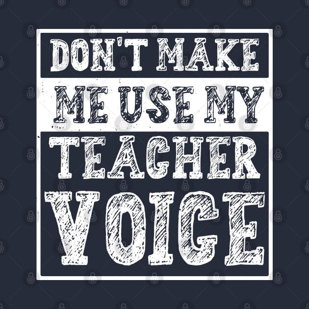 Don't Make Me Use My Teacher Voice by Gaming champion