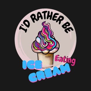 I'd rather be eating ice cream T-Shirt