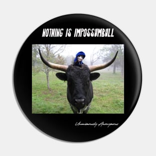 Nothing Is Impossumbull Pin