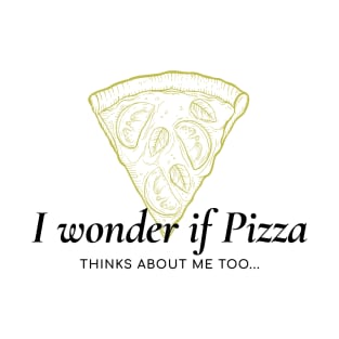 I wonder if pizza thinks about me too T-Shirt