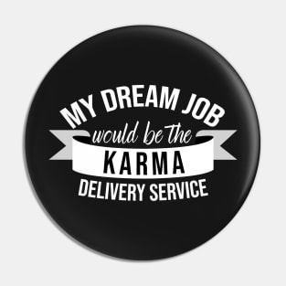 My Dream Job Would Be The Karma Delivery Service Pin