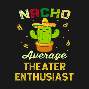 Nacho Average THEATER Enthusiast Mexican Spanish Cinco De Mayo Gift Present T-Shirt