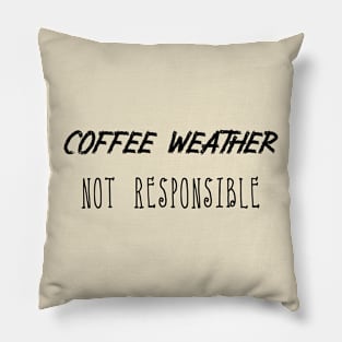 Coffee Weather Quote Not Responsible Pillow