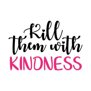 Kill them with kindness T-Shirt