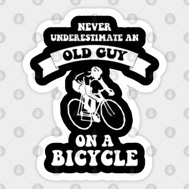 Never underestimate an old guy on a bicycle Cycling Sticker TeePublic
