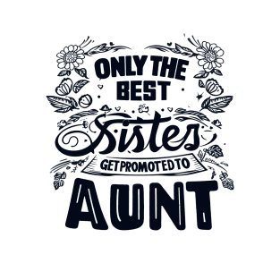 Only the Best Sisters Get Promoted to Aunt T-Shirt