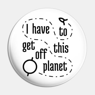 I Have To Get Off This Planet 2 Pin