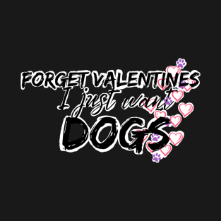 Forget valentines I just want dogs T-Shirt