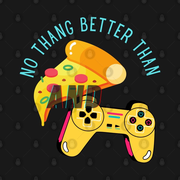 No Thang Better Than Pizza and Gaming by Apathecary