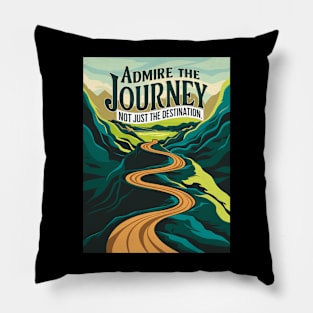 Admire The Journey, Not Just The Destination Pillow