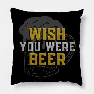 Wish You Were Beer - Funny Sarcastic Beer Quote Pillow