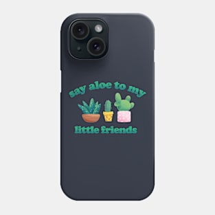 Say Aloe to my Little Friends - Funny Plant Pun Phone Case