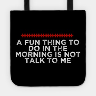 A Fun Thing To Do In The Morning Is Not Talk To Me - Humorous Quote Design - Cool Sarcastic Gift Idea - Funny Tote