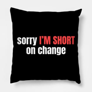 sorry I'M SHORT on change Pillow