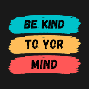 be kind to your mind, Typography Motivational Quotes, be kind to your mind T-Shirt