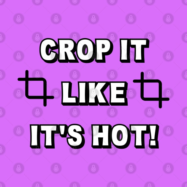 Crop It Like It's Hot! by BSquared