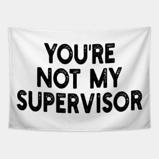 you're not my supervisor Tapestry