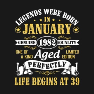 Legends Were Born In January 1982 Genuine Quality Aged Perfectly Life Begins At 39 Years Birthday T-Shirt