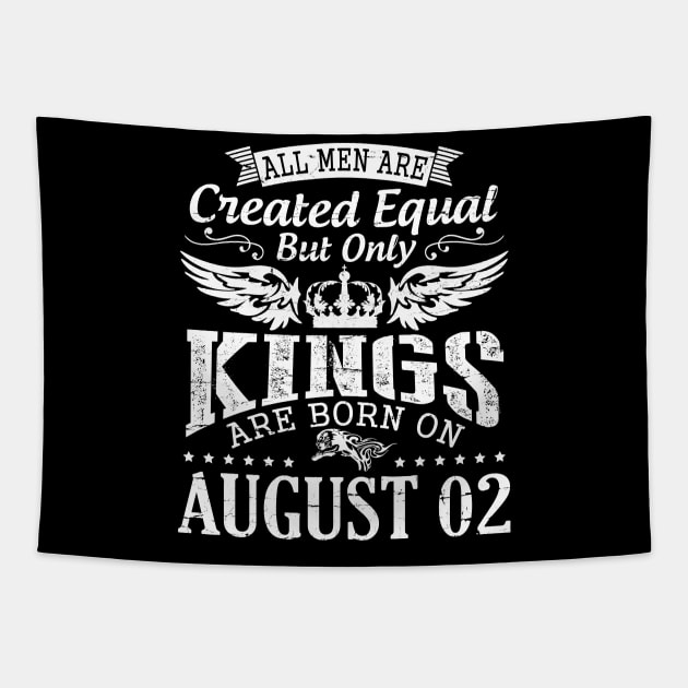 All Men Are Created Equal But Only Kings Are Born On August 02 Happy Birthday To Me You Papa Dad Son Tapestry by DainaMotteut