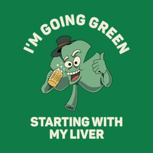 I'm Going Green Starting With My Liver T-Shirt