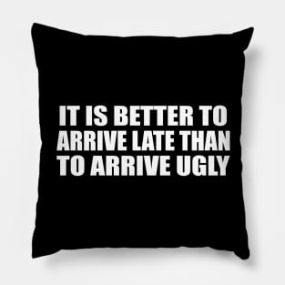 It is better to arrive late than to arrive ugly. Pillow