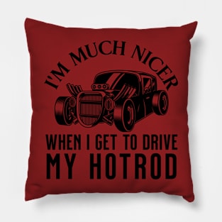 I'm Much Nicer When I Get To Drive My Hot Rod Pillow