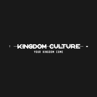 KINGDOM CULTURE WAY - YOUR KINGDOM COME T-Shirt