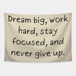 Dream big, work hard, stay focused, and never give up. Tapestry