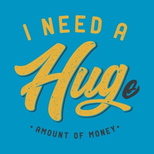 I Need a Hug ... e Amount of Money T-Shirt
