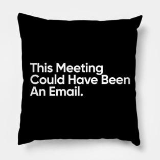 This Meeting Could Have Been An Email. Pillow