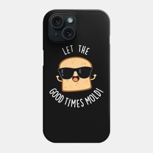 Let The Good Times Mold Funny Bread Puns Phone Case