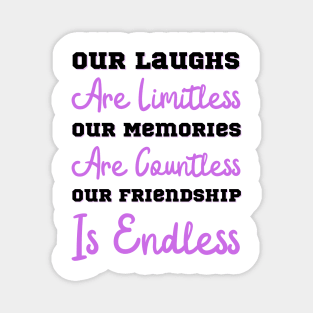 Our Laughs Are Limitless Our Memories Are Countless Our Friendship Is Endless, Friendship, Best Friends Ever Magnet
