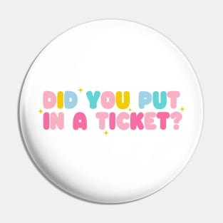 Did you put in a ticket? - Y2k Unisex Pin