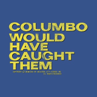 Columbo Would Have Caught Them T-Shirt