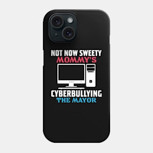 not now sweety mommy's cyberbullying the mayor Phone Case