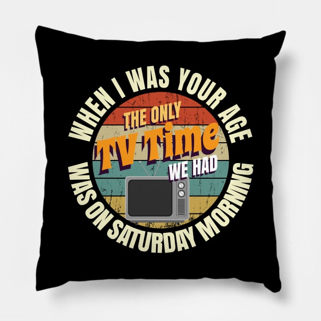 When I Was Your Age The Only TV Time We Had Was On Saturday Morning Pillow by Crimsonwolf28