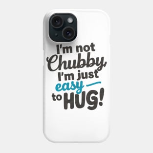 I'm not chubby, I'm just easy to hug Phone Case