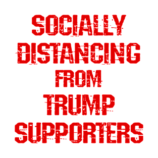 Socially distancing from Trump supporters. Anti Trump. Trust science, not Trump. Wear a face masks. Masks save lives. Make facts matter again. Keep your mask on. Stop the virus. T-Shirt