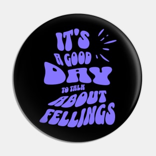 It's a Good Day to Talk About Feelings Pin